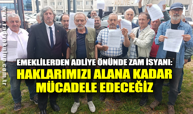 Emeklilerden Adliye Önünde Zam İsyanı: Haklarımızı Alana Kadar Mücadele Edeceğiz