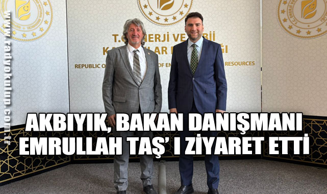 AKBIYIK, BAKAN DANIŞMANI EMRULLAH TAŞ’ I ZİYARET ETTİ