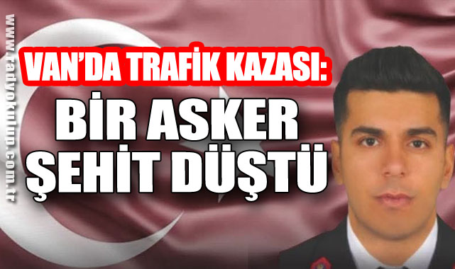Van’da Trafik Kazası: Bir Asker Şehit Düştü