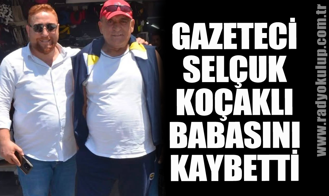 Gazeteci Selçuk Koçaklı babasını kaybetti