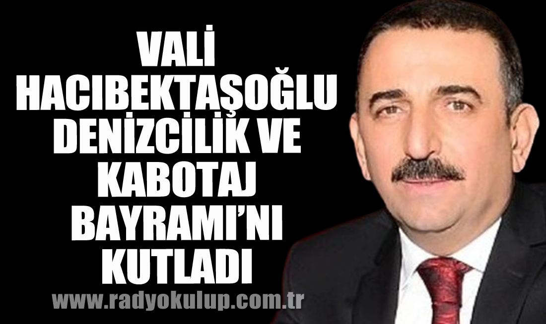 Vali Hacıbektaşoğlu Denizcilik ve Kabotaj Bayramı’nı Kutladı