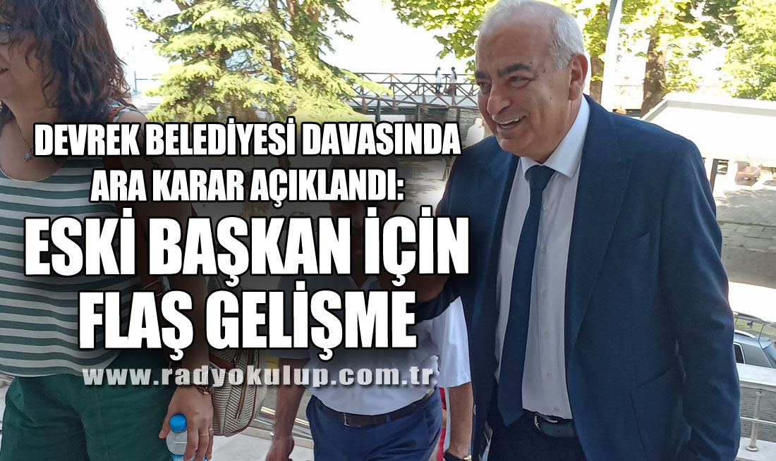 Devrek Belediyesi Davasında Ara Karar Açıklandı: Eski Başkan İçin Flaş Gelişme