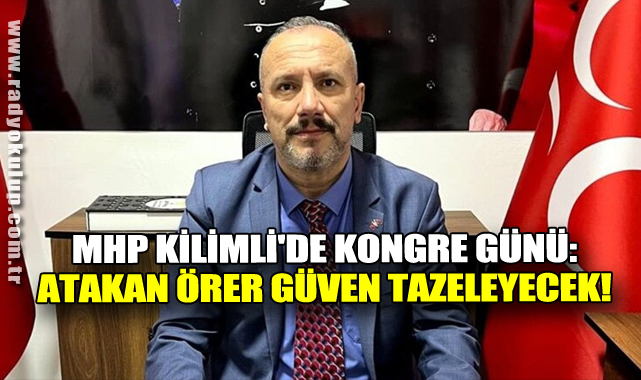 MHP Kilimli'de Kongre Günü: Atakan Örer Güven Tazeleyecek!