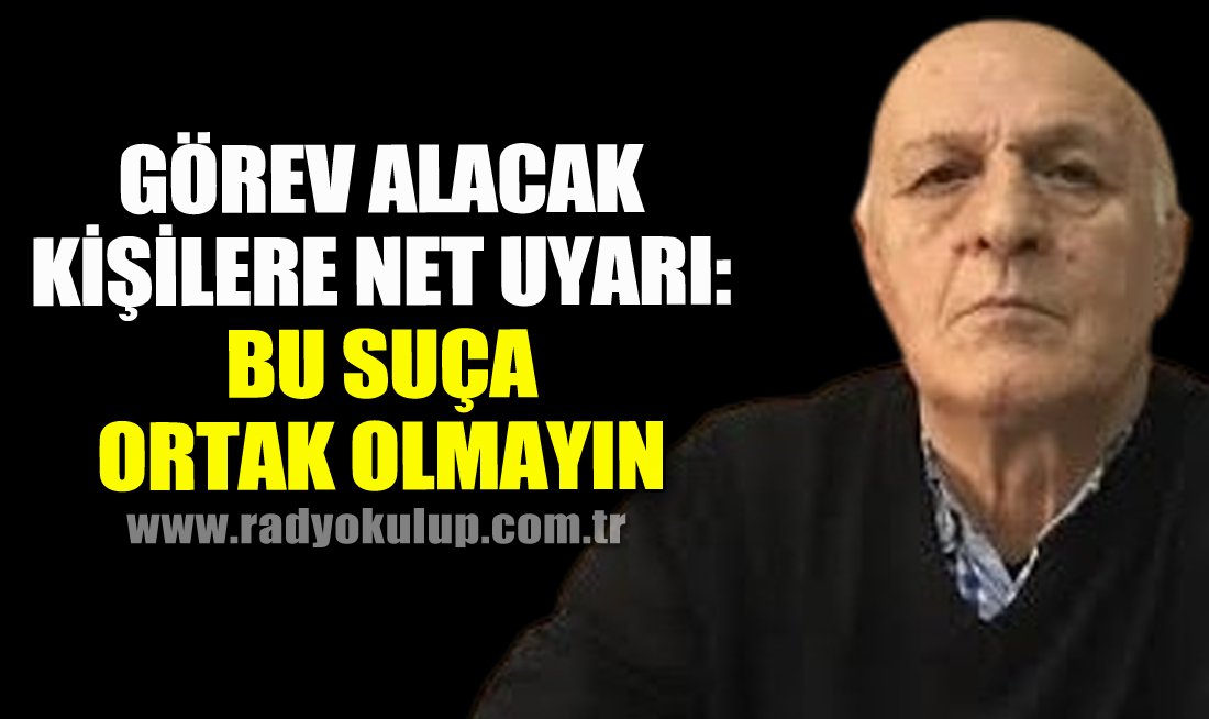 ​Görev Alacak Kişilere Net Uyarı: Bu Suça Ortak Olmayın