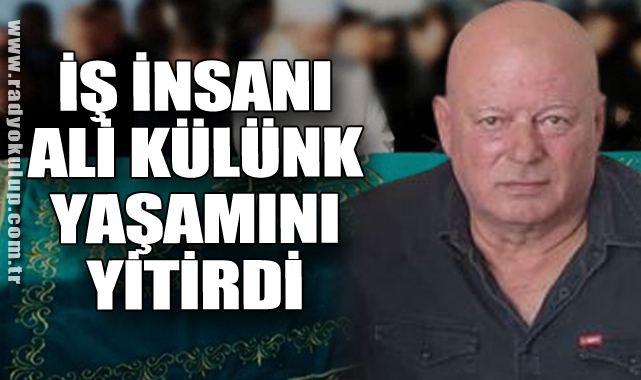 İş İnsanı Ali Külünk yaşamını yitirdi