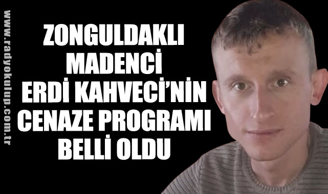 Zonguldaklı Madenci Erdi Kahveci’nin Cenaze Programı Belli Oldu
