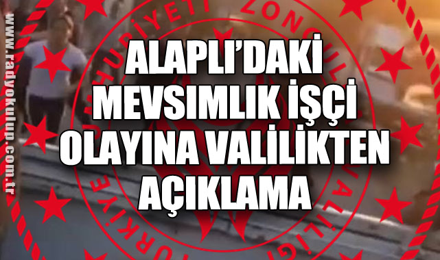 Alaplı’daki Mevsimlik İşçi Olayına Valilikten Açıklama