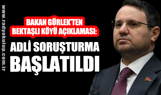 BAKAN GÜRLEK’TEN BEKTAŞLI KÖYÜ AÇIKLAMASI: ADLİ SORUŞTURMA BAŞLATILDI