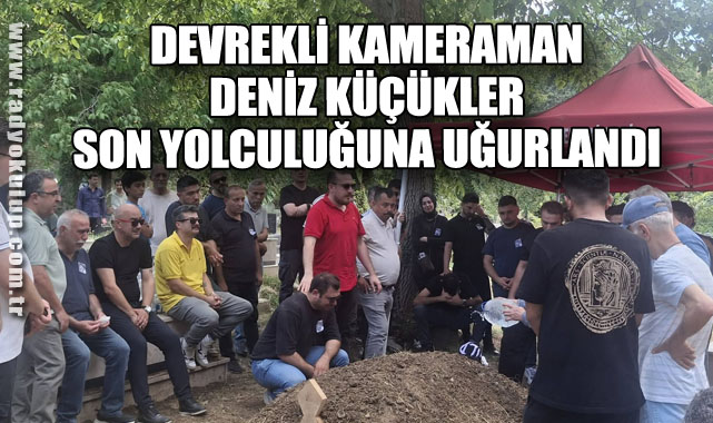 Devrekli Kameraman Deniz Küçükler Son Yolculuğuna Uğurlandı