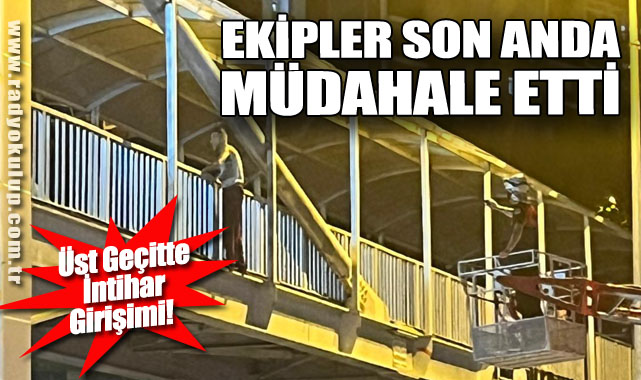 Üst Geçitte İntihar Girişimi! Ekipler Son Anda Müdahale Etti