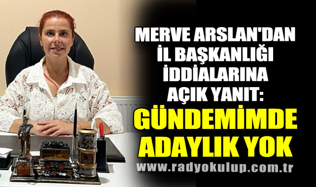 Merve Arslan'dan İl Başkanlığı İddialarına Açık Yanıt: Gündemimde Adaylık Yok