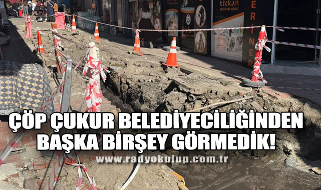 Çöp çukur belediyeciliğinden başka birşey görmedik!