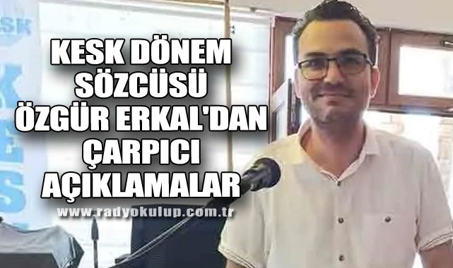 KESK Dönem Sözcüsü Özgür Erkal'dan Çarpıcı Açıklamalar