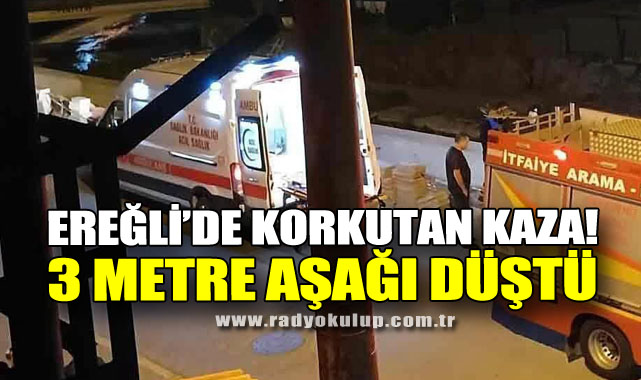 Ereğli’de Korkutan Kaza! 3 Metre Aşağı Düştü