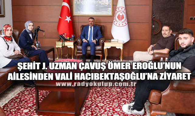 Şehit J. Uzman Çavuş Ömer Eroğlu’nun Ailesinden Vali Hacıbektaşoğlu’na Ziyaret