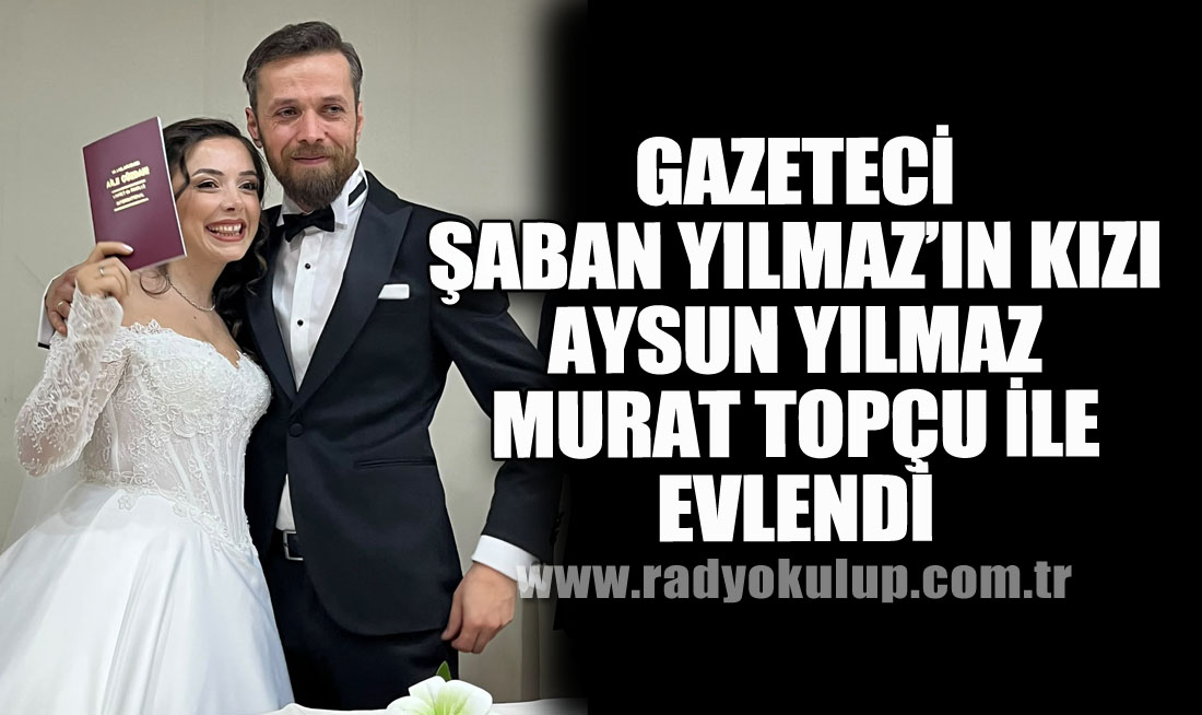 Gazeteci Şaban Yılmaz’ın kızı Aysun Yılmaz, Murat Topçu ile evlendi