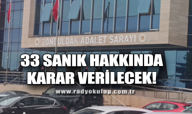 33 Sanık Hakkında Karar Verilecek!​