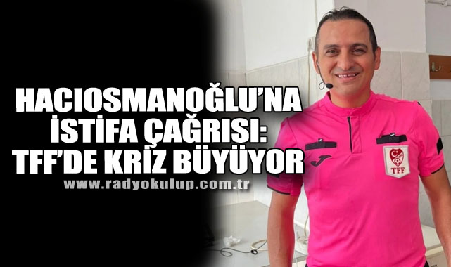 Hacıosmanoğlu’na İstifa Çağrısı. TFF’de Kriz Büyüyor
