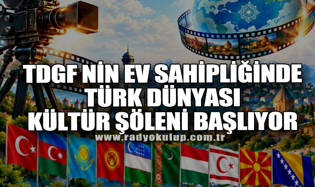 TDGF NİN EV SAHİPLİĞİNDE TÜRK DÜNYASI KÜLTÜR ŞÖLENİ BAŞLIYOR