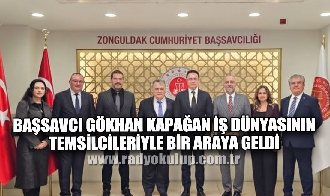 BAŞSAVCI GÖKHAN KAPAĞAN İŞ DÜNYASININ TEMSİLCİLERİYLE BİR ARAYA GELDİ