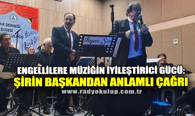 Engellilere Müziğin İyileştirici Gücü: Şirin Başkandan Anlamlı Çağrı​