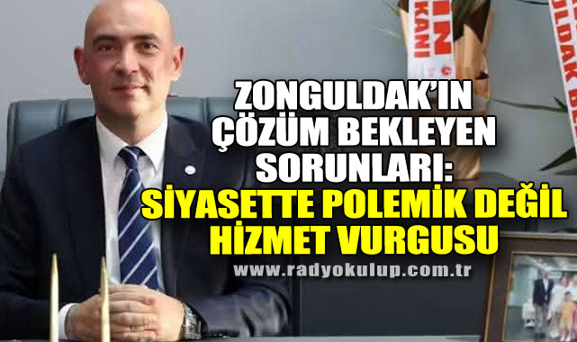 Zonguldak’ın Çözüm Bekleyen Sorunları: Siyasette Polemik Değil Hizmet Vurgusu