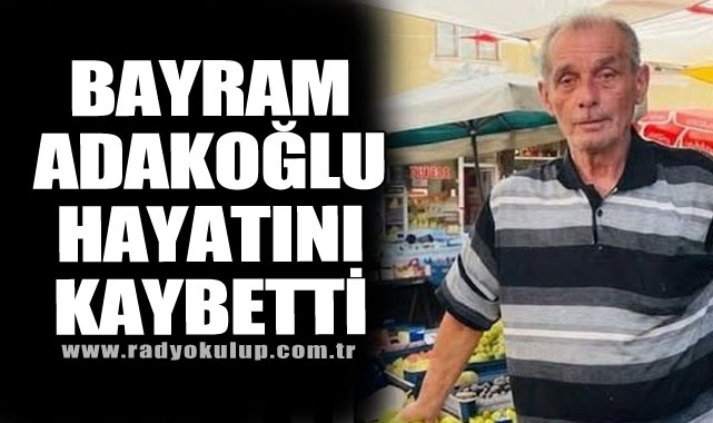 Bayram Adakoğlu hayatını kaybetti