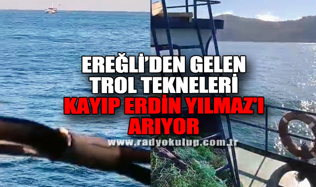 Ereğli’den Gelen Trol Tekneleri Kayıp Erdin Yılmaz'ı Arıyor
