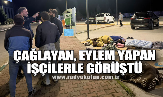 Çağlayan, eylem yapan işçilerle görüştü