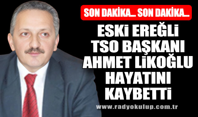 Ereğli TSO Eski Başkanı Ahmet Likoğlu hayatını kaybetti