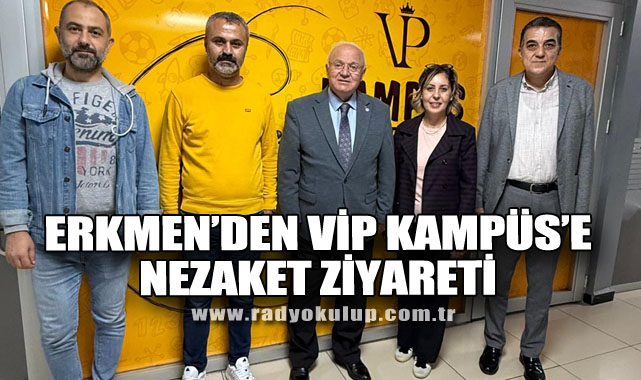 ERKMEN’DEN VİP KAMPÜS’E NEZAKET ZİYARETİ