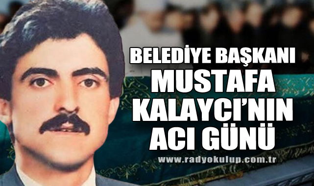 BELEDİYE BAŞKANI MUSTAFA KALAYCI’NIN ACI GÜNÜ