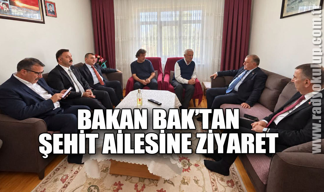 BAKAN BAK'TAN ŞEHİT AİLESİNE ZİYARET
