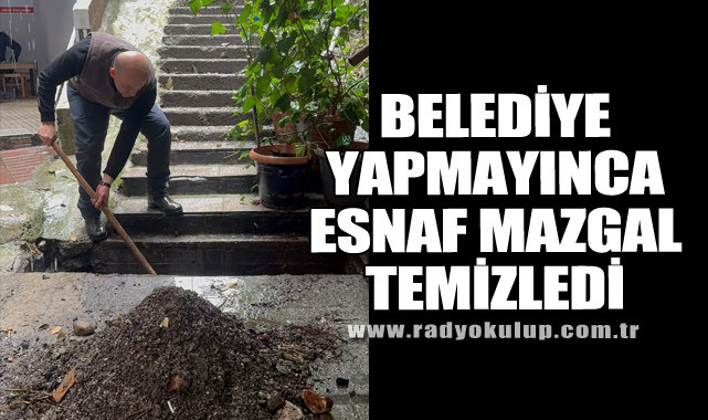 BELEDİYE YAPMAYINCA ESNAF MAZGAL TEMİZLEDİ