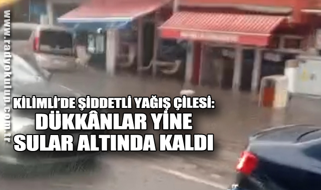Kilimli’de Şiddetli Yağış Çilesi: Dükkânlar Yine Sular Altında Kaldı