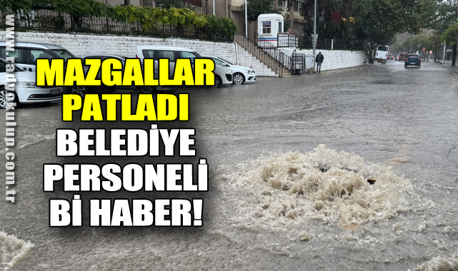MAZGALLAR PATLADI, BELEDİYE PERSONELİ Bİ HABER!