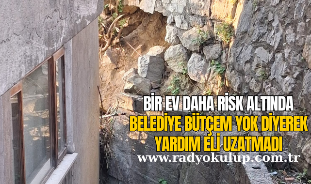 Bir ev daha risk altında, belediye bütçem yok diyerek yardım eli uzatmadı