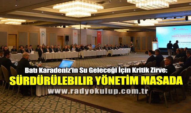 Batı Karadeniz'in Su Geleceği İçin Kritik Zirve: Sürdürülebilir Yönetim Masada​