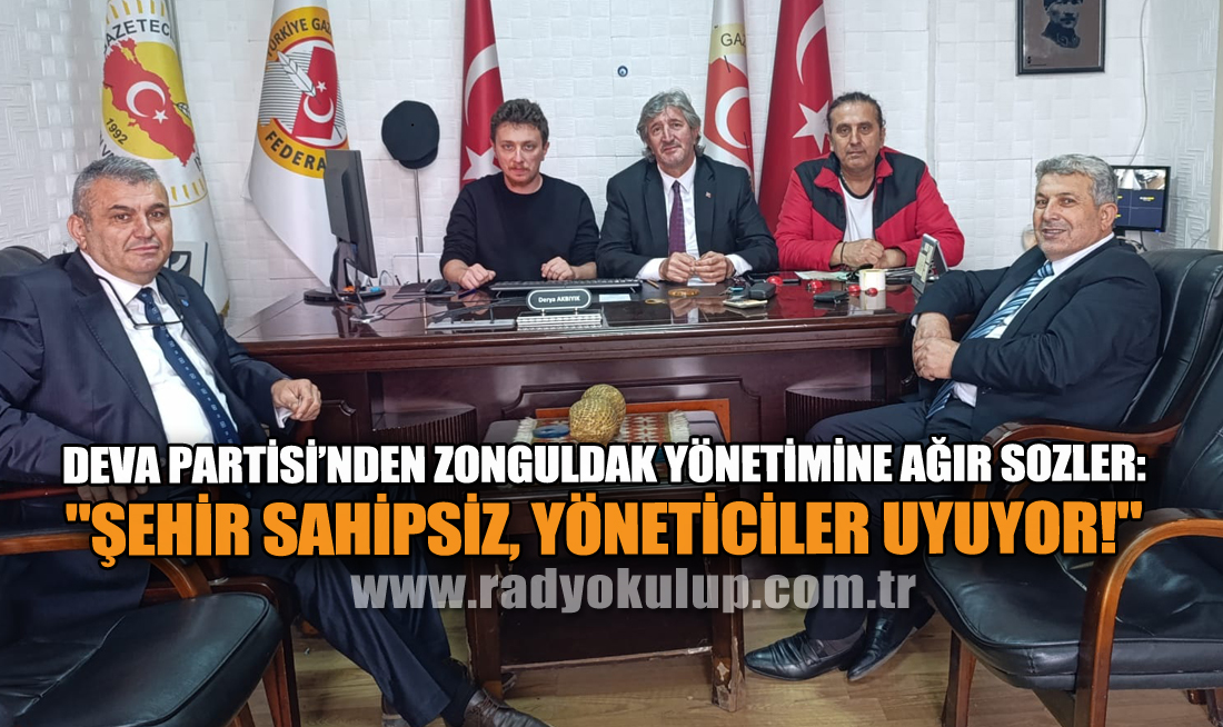 DEVA PARTİSİ’NDEN ZONGULDAK YÖNETİMİNE AĞIR SOZLER: