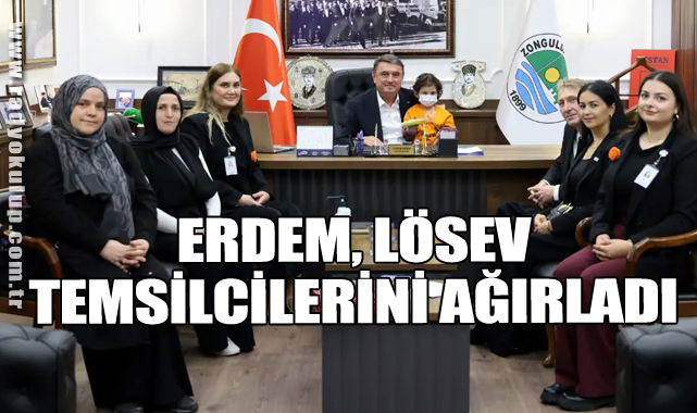 ERDEM, LÖSEV TEMSİLCİLERİNİ AĞIRLADI