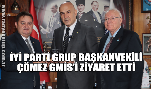 İYİ PARTİ GRUP BAŞKANVEKİLİ ÇÖMEZ GMİS’İ ZİYARET ETTİ