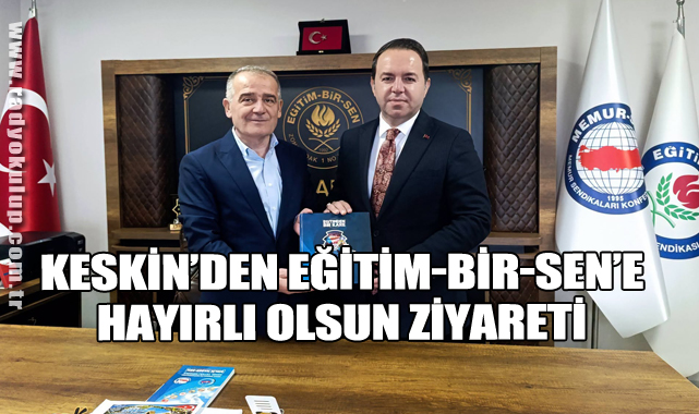 KESKİN’DEN EĞİTİM-BİR-SEN’E HAYIRLI OLSUN ZİYARETİ